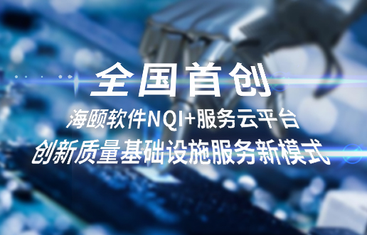 全国首创，海颐软件NQI+服务云平台创新 质量基础设施服务新模式